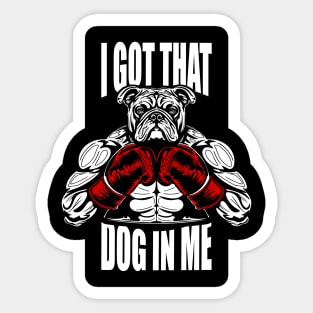 I GOT THAT DOG IN ME Sticker